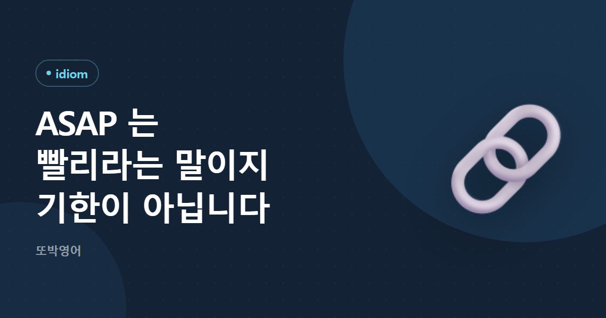 ASAP 는 빨리라는 말이지 기한이 아닙니다