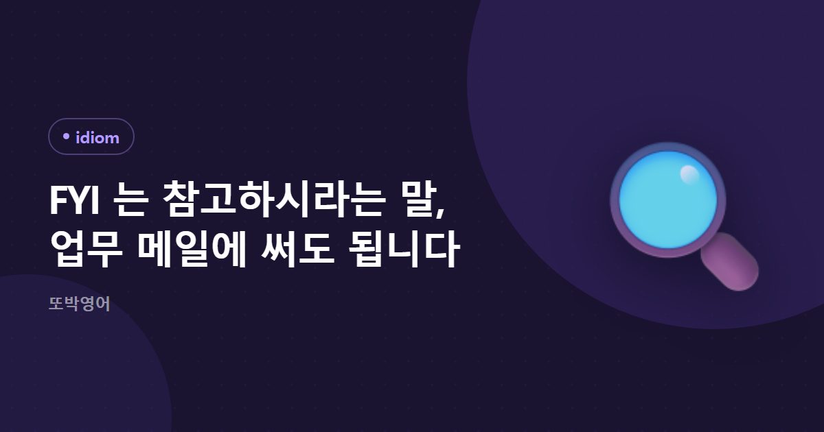 FYI 는 참고하시라는 말, 업무 메일에 써도 됩니다