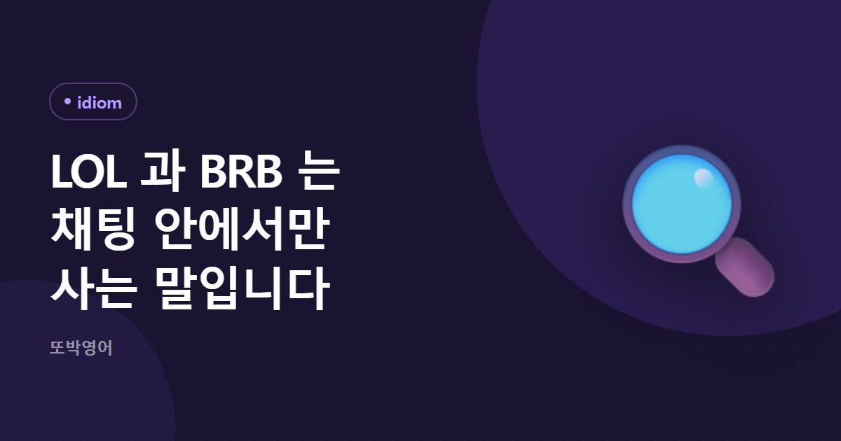 LOL 과 BRB 는 채팅 안에서만 사는 말입니다