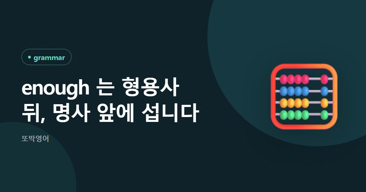 enough 는 형용사 뒤, 명사 앞에 섭니다