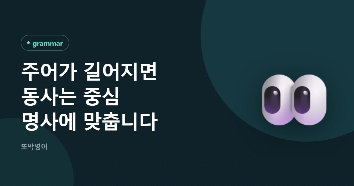 주어가 길어지면 동사는 중심 명사에 맞춥니다