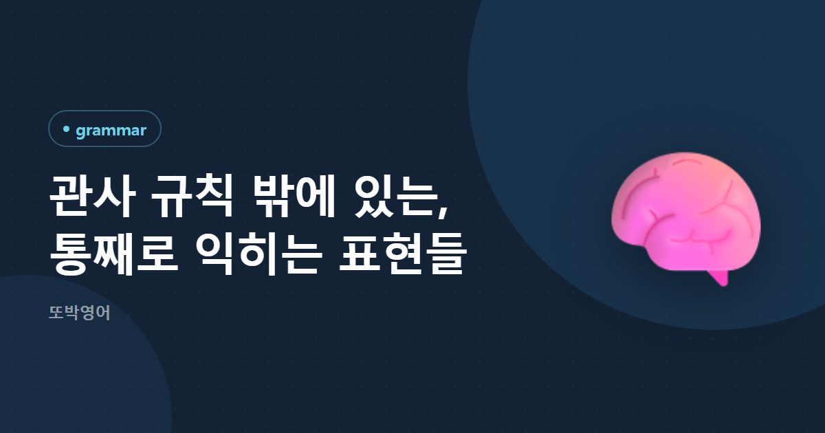 관사 규칙 밖에 있는, 통째로 익히는 표현들