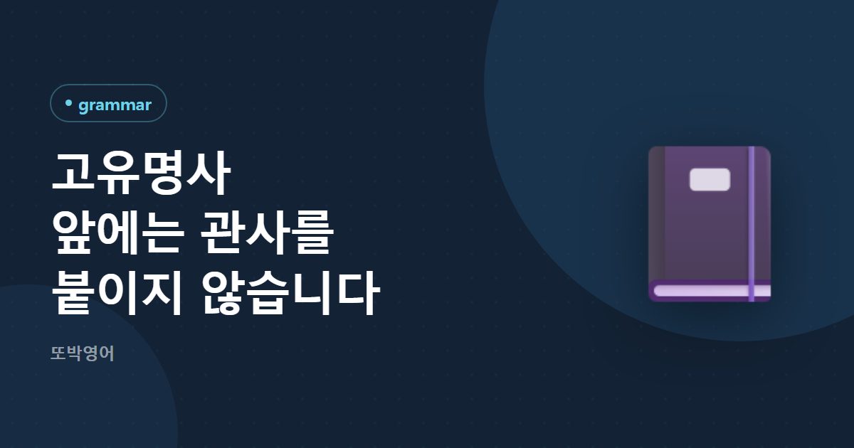 고유명사 앞에는 관사를 붙이지 않습니다