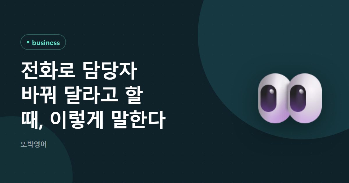 전화로 담당자 바꿔 달라고 할 때, 이렇게 말한다