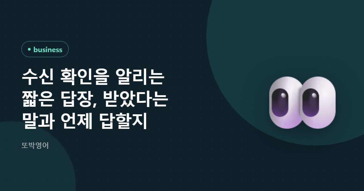 수신 확인을 알리는 짧은 답장, 받았다는 말과 언제 답할지