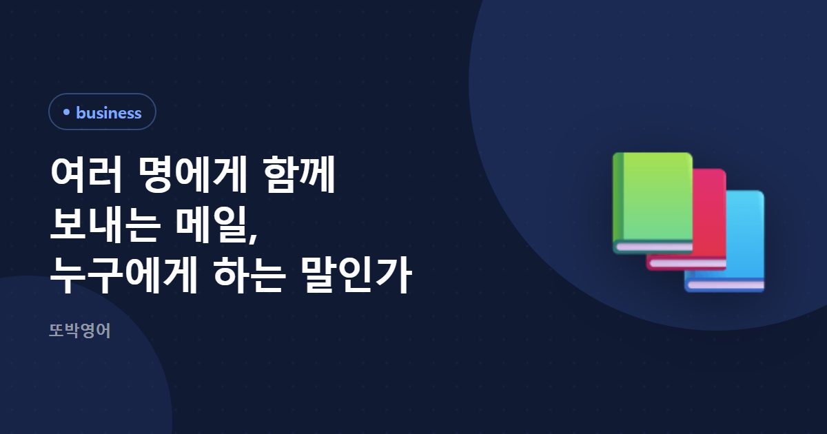 여러 명에게 함께 보내는 메일, 누구에게 하는 말인가