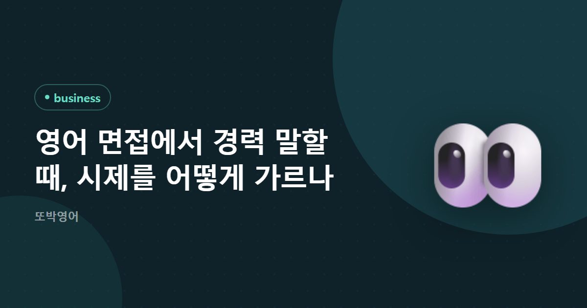 영어 면접에서 경력 말할 때, 시제를 어떻게 가르나
