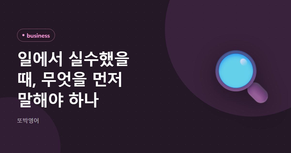 일에서 실수했을 때, 무엇을 먼저 말해야 하나
