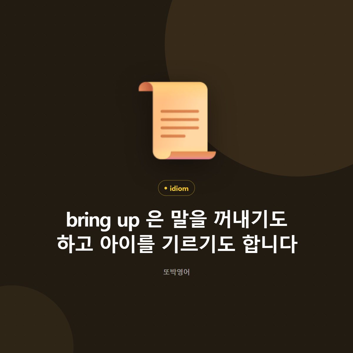 bring up 은 말을 꺼내기도 하고 아이를 기르기도 합니다