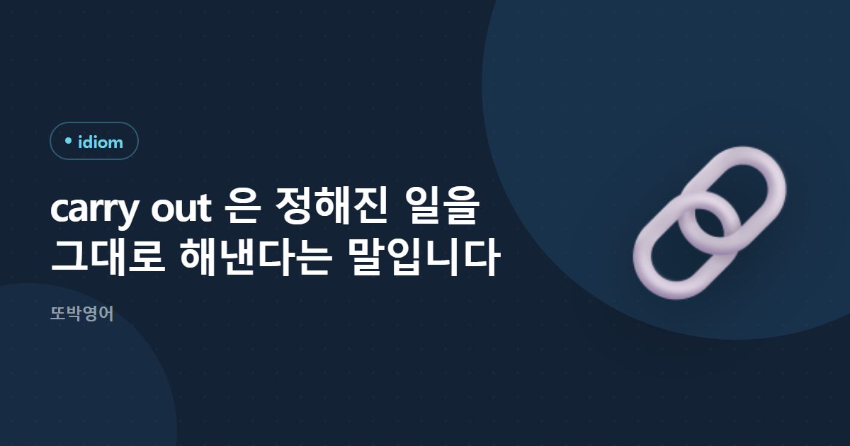 carry out 은 정해진 일을 그대로 해낸다는 말입니다