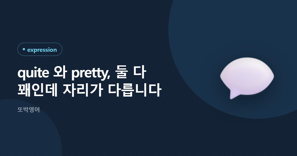 quite 와 pretty, 둘 다 꽤인데 자리가 다릅니다