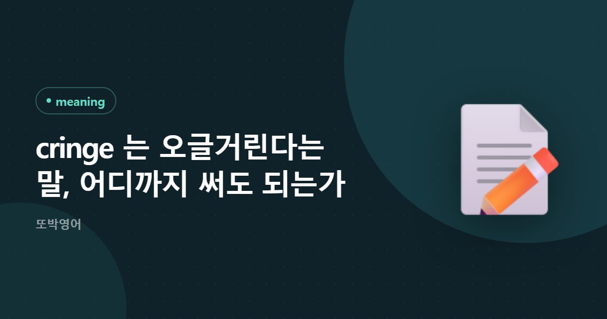 cringe 는 오글거린다는 말, 어디까지 써도 되는가