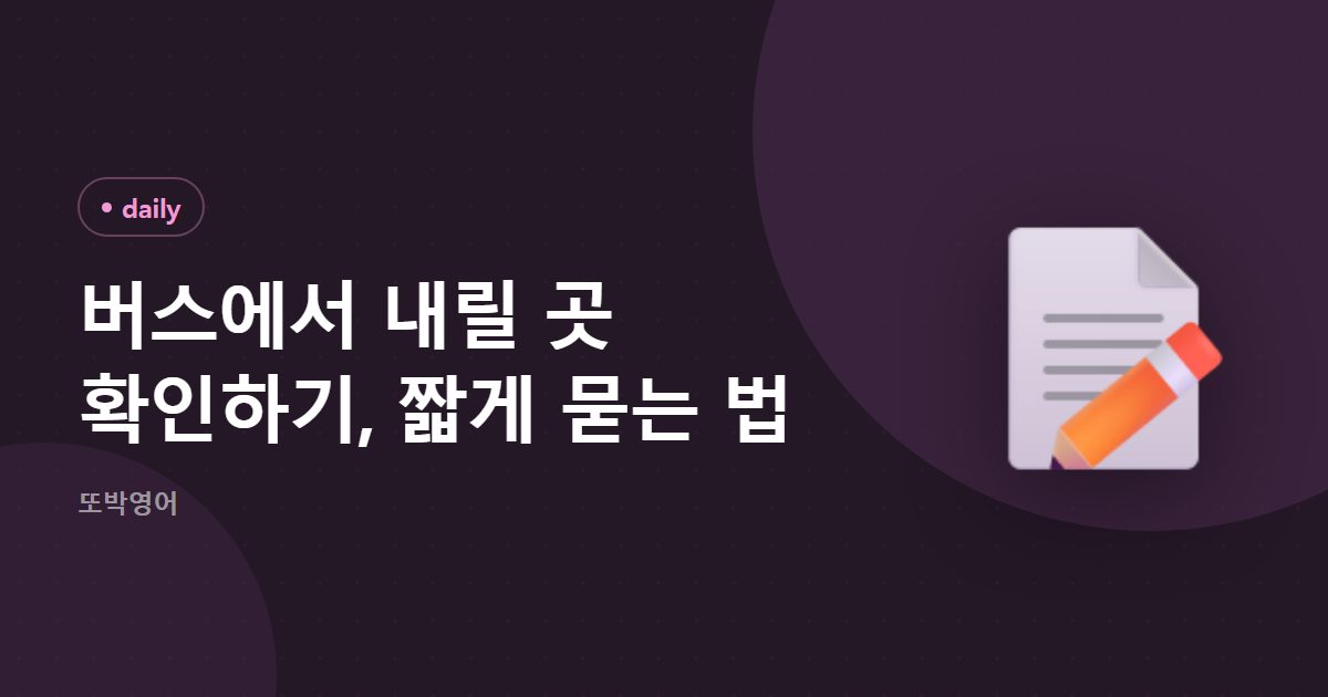 버스에서 내릴 곳 확인하기, 짧게 묻는 법