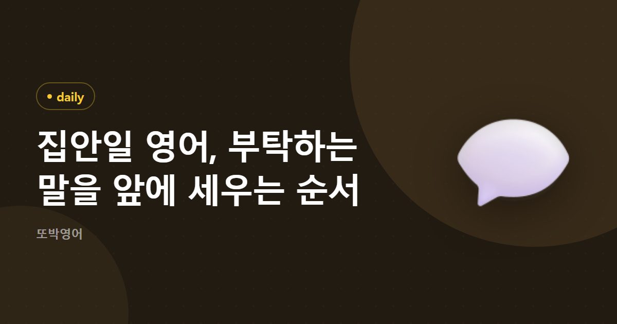 집안일 영어, 부탁하는 말을 앞에 세우는 순서