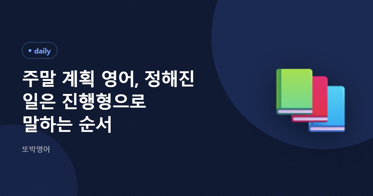 주말 계획 영어, 정해진 일은 진행형으로 말하는 순서