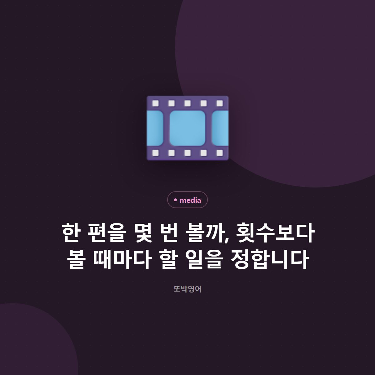 한 편을 몇 번 볼까, 횟수보다 볼 때마다 할 일을 정합니다