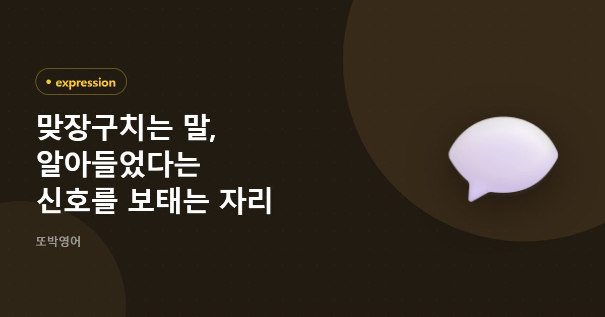 맞장구치는 말, 알아들었다는 신호를 보태는 자리