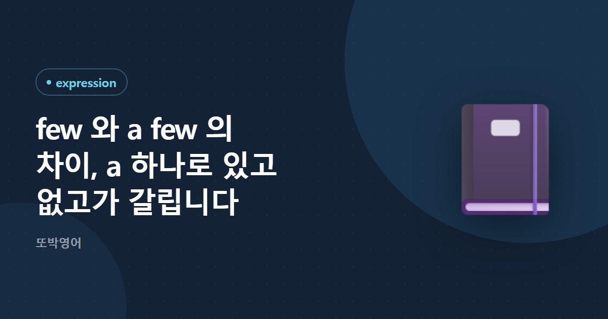 few 와 a few 의 차이, a 하나로 있고 없고가 갈립니다