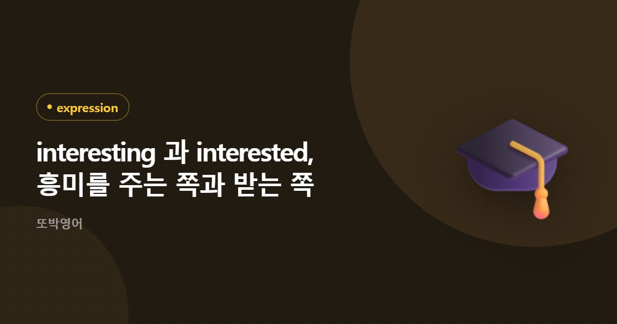 interesting 과 interested, 흥미를 주는 쪽과 받는 쪽