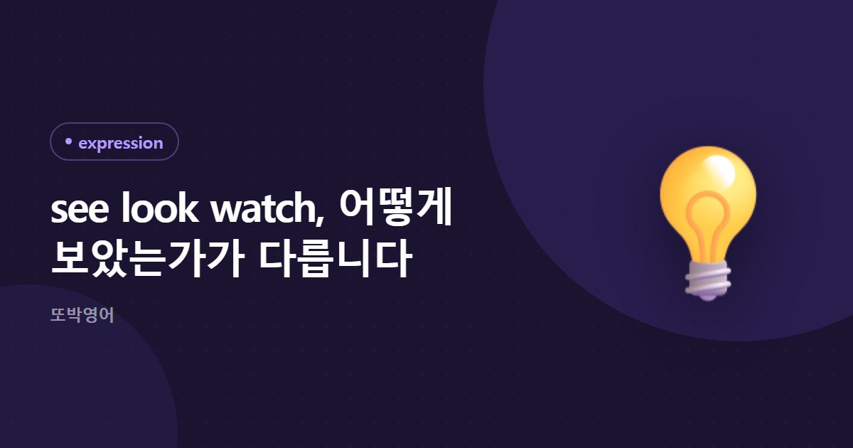 see look watch, 어떻게 보았는가가 다릅니다