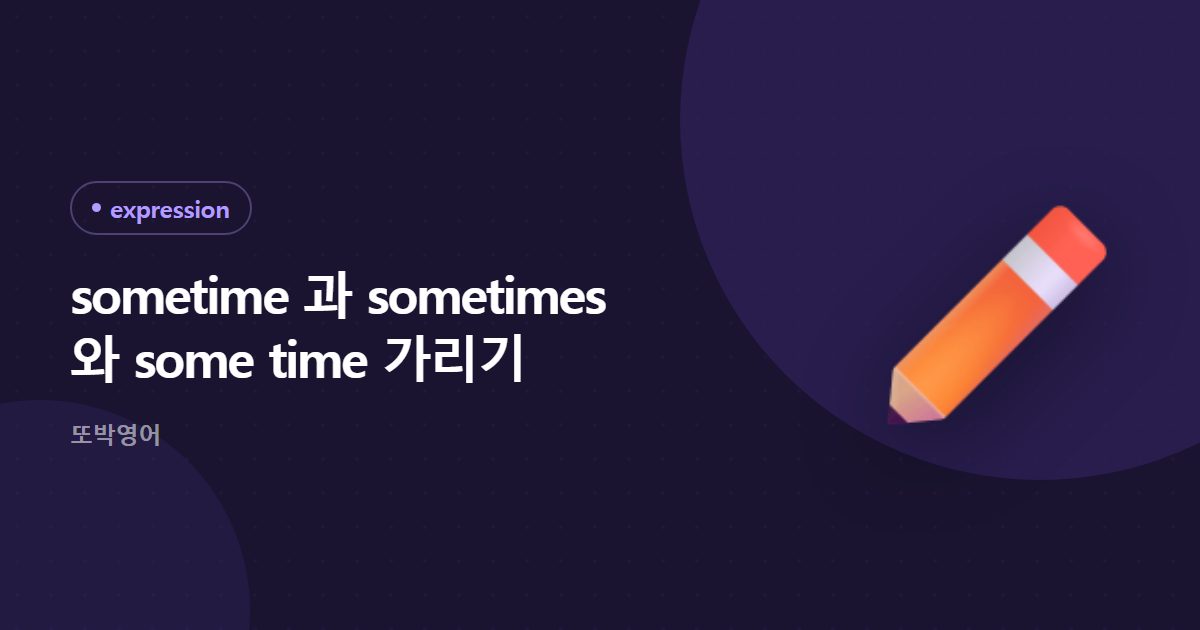 sometime 과 sometimes 와 some time 가리기