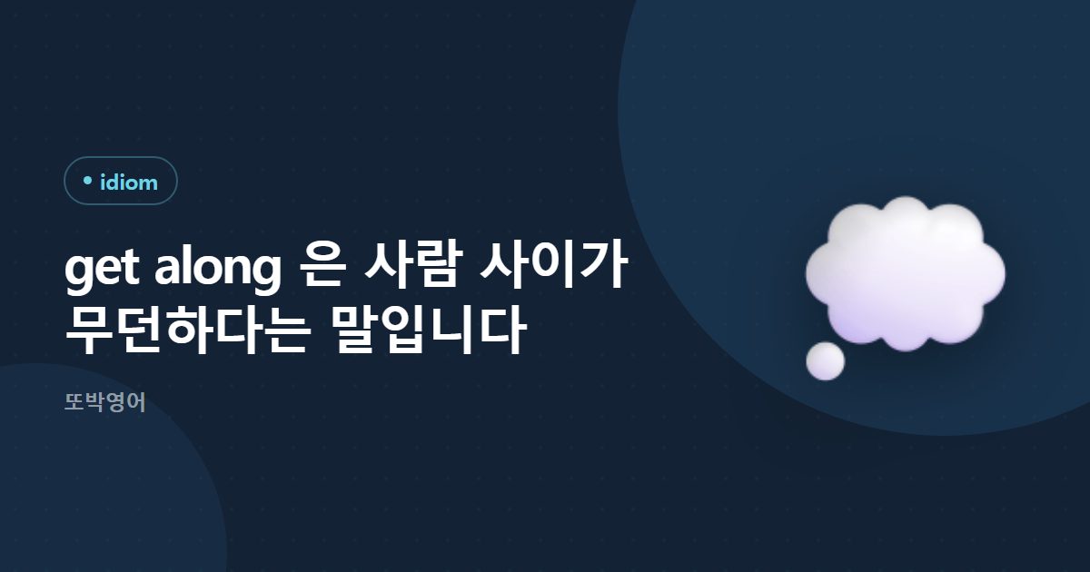 get along 은 사람 사이가 무던하다는 말입니다
