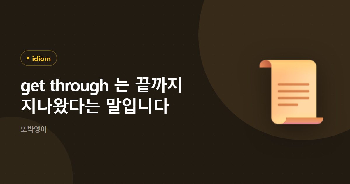 get through 는 끝까지 지나왔다는 말입니다