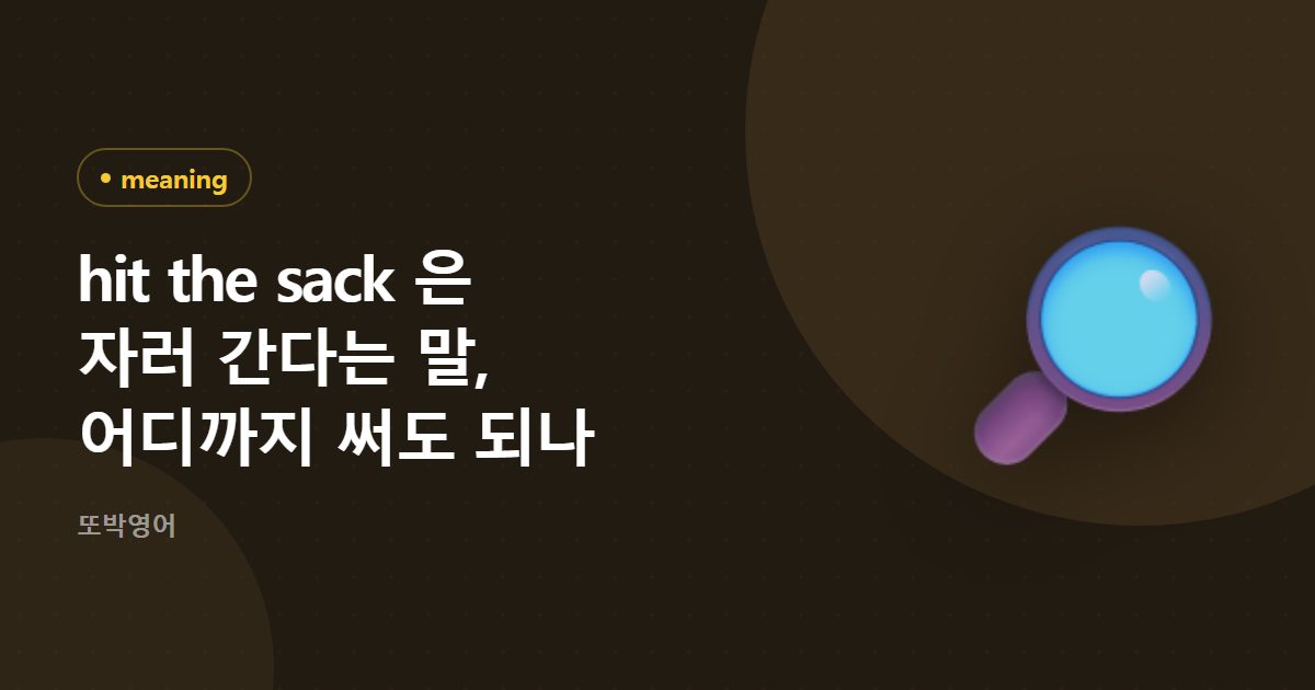 hit the sack 은 자러 간다는 말, 어디까지 써도 되나