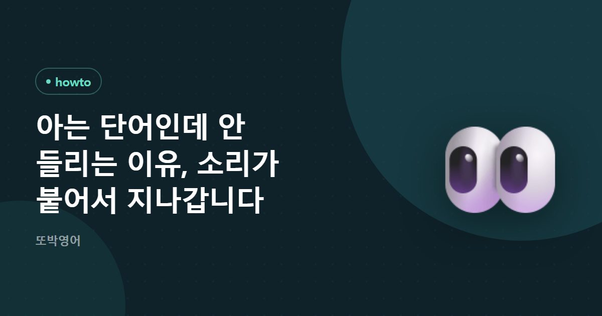 아는 단어인데 안 들리는 이유, 소리가 붙어서 지나갑니다