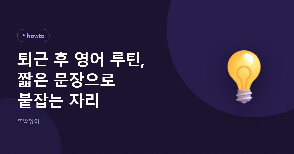 퇴근 후 영어 루틴, 짧은 문장으로 붙잡는 자리