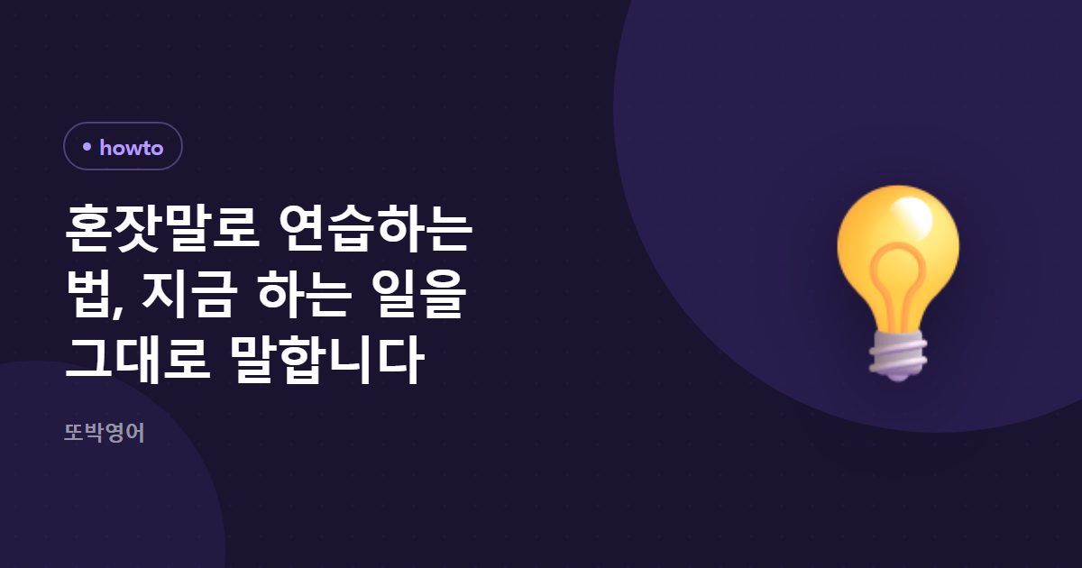 혼잣말로 연습하는 법, 지금 하는 일을 그대로 말합니다