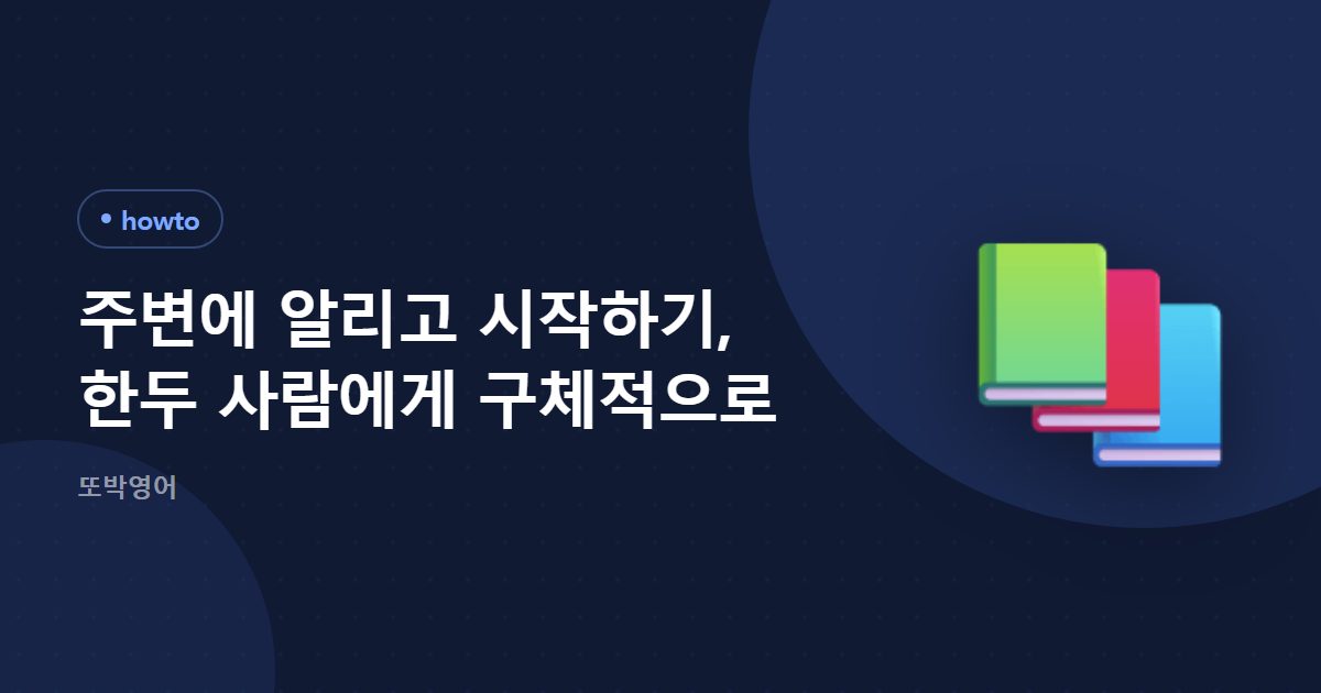 주변에 알리고 시작하기, 한두 사람에게 구체적으로