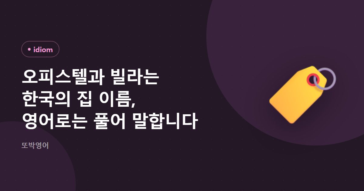 오피스텔과 빌라는 한국의 집 이름, 영어로는 풀어 말합니다