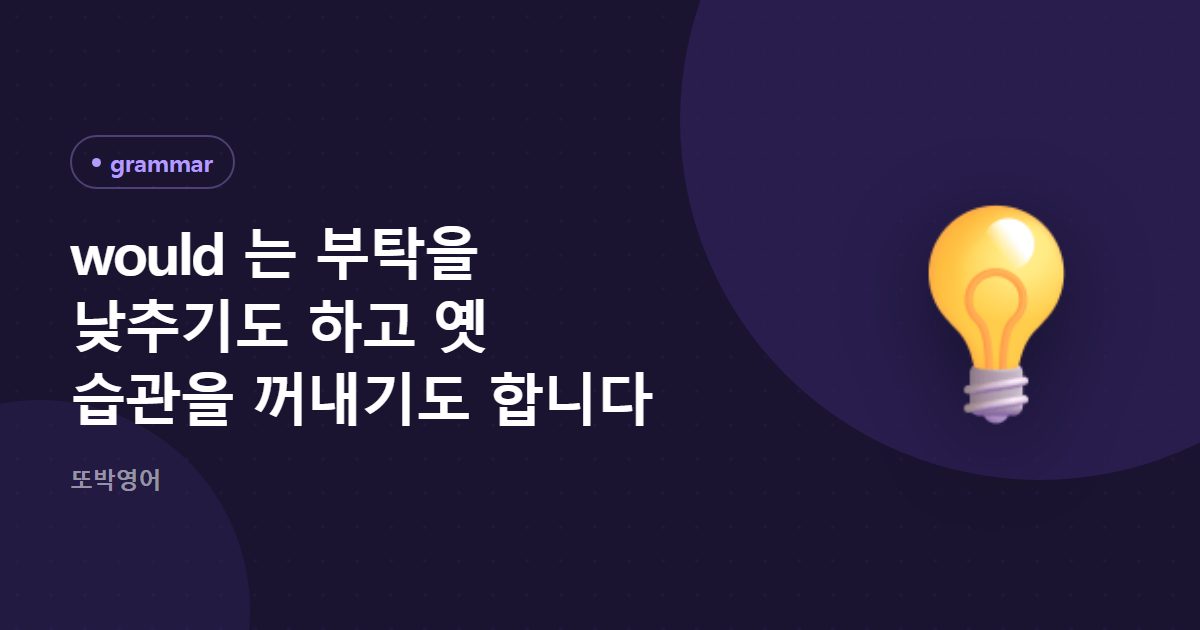 would 는 부탁을 낮추기도 하고 옛 습관을 꺼내기도 합니다