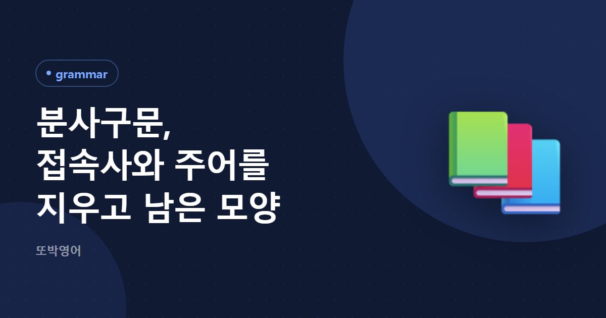 분사구문, 접속사와 주어를 지우고 남은 모양