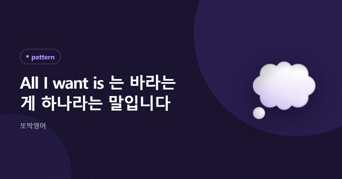 All I want is 는 바라는 게 하나라는 말입니다