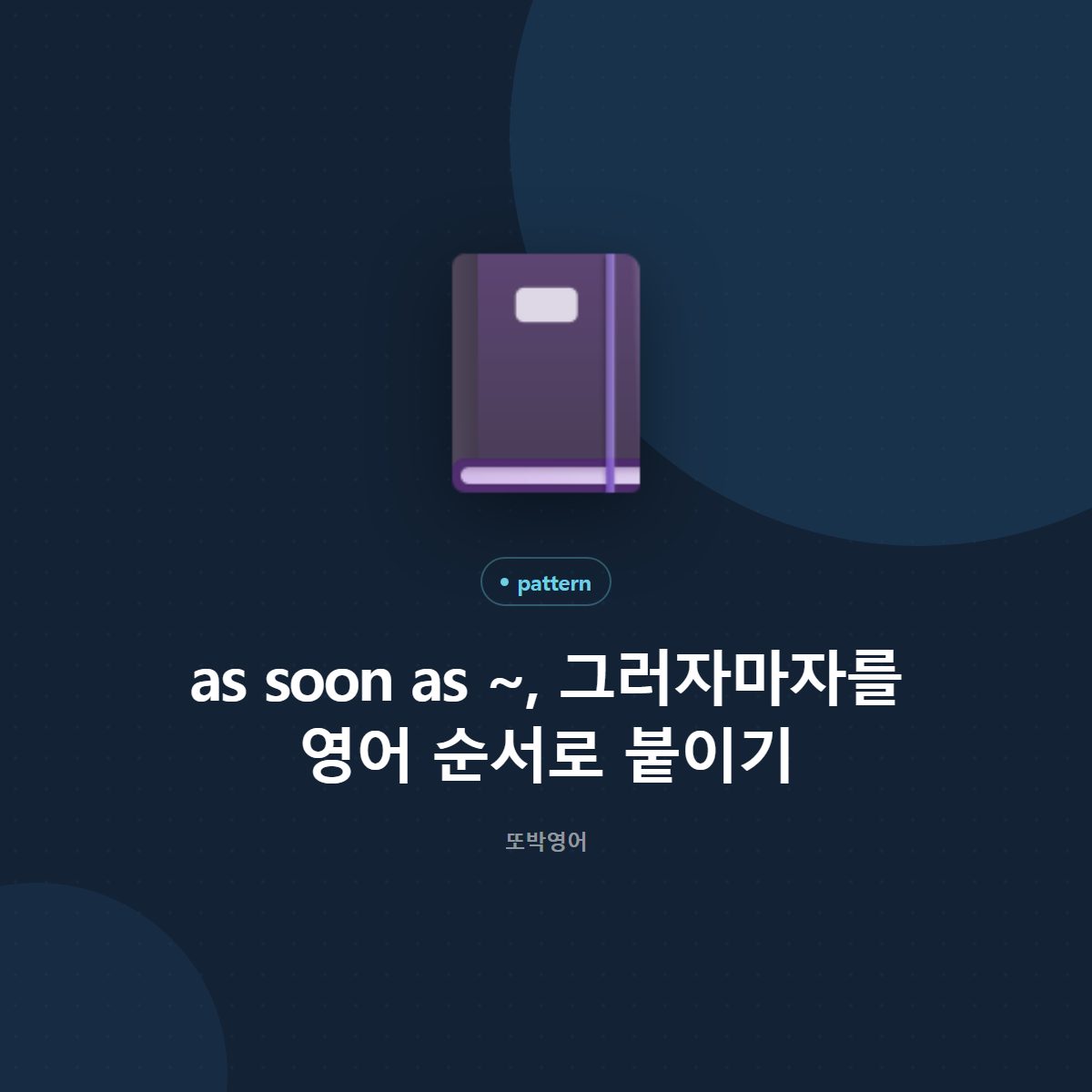 as soon as ~, 그러자마자를 영어 순서로 붙이기