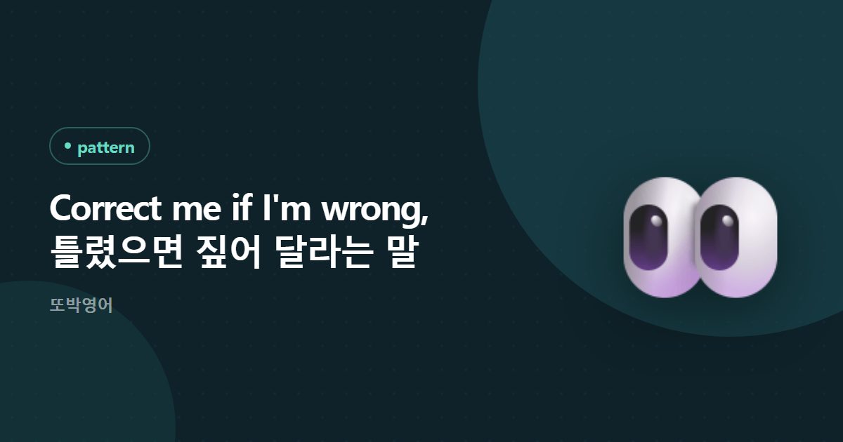 Correct me if I'm wrong, 틀렸으면 짚어 달라는 말