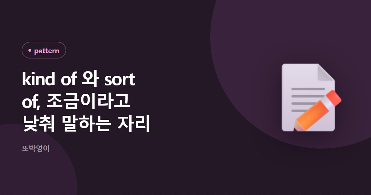 kind of 와 sort of, 조금이라고 낮춰 말하는 자리