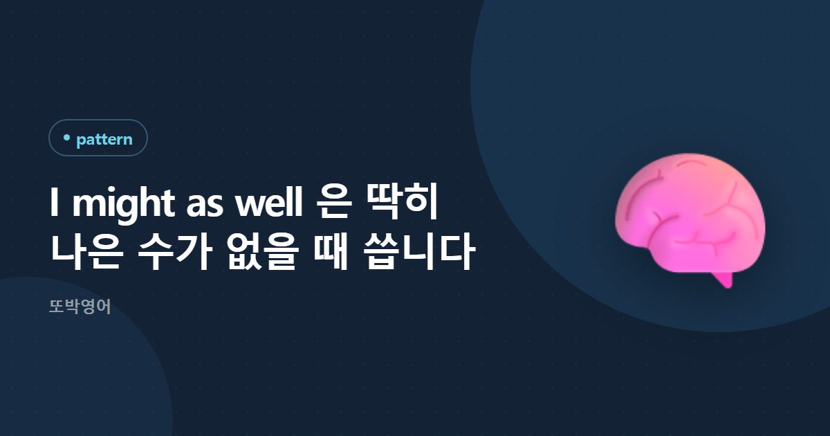 I might as well 은 딱히 나은 수가 없을 때 씁니다