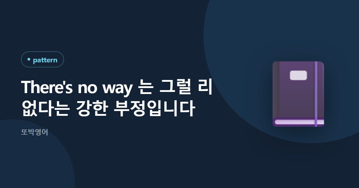 There's no way 는 그럴 리 없다는 강한 부정입니다