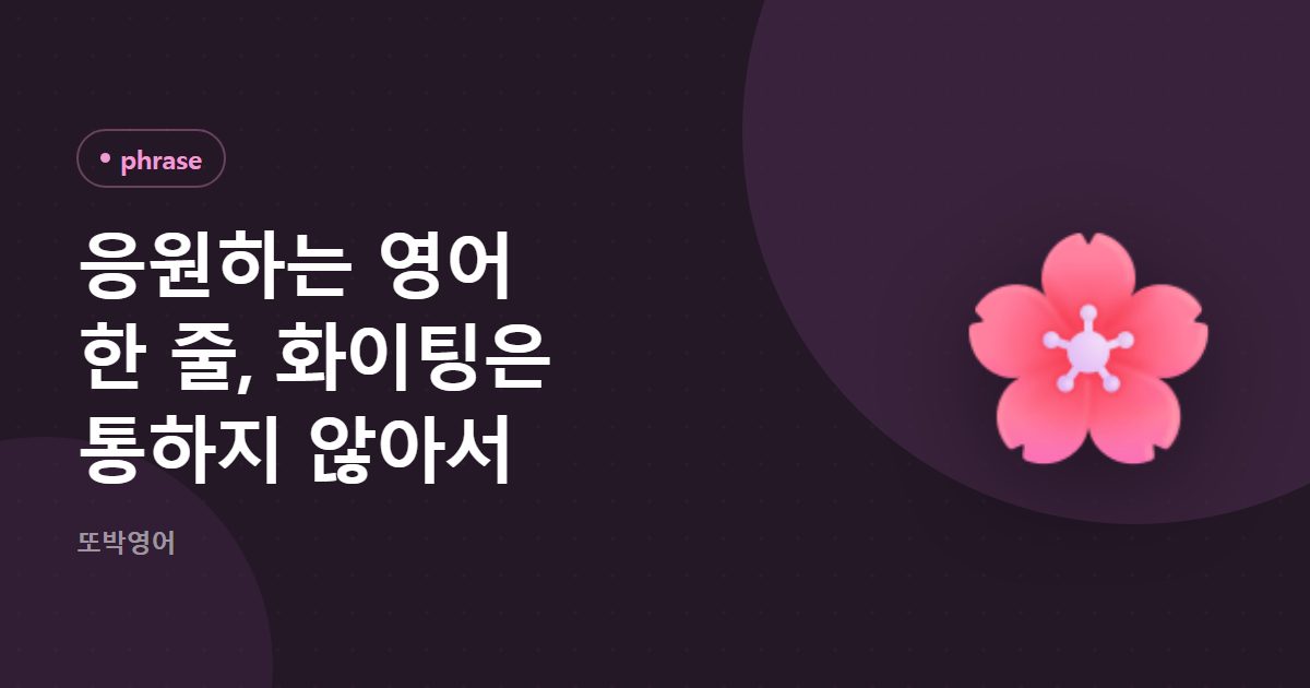 응원하는 영어 한 줄, 화이팅은 통하지 않아서