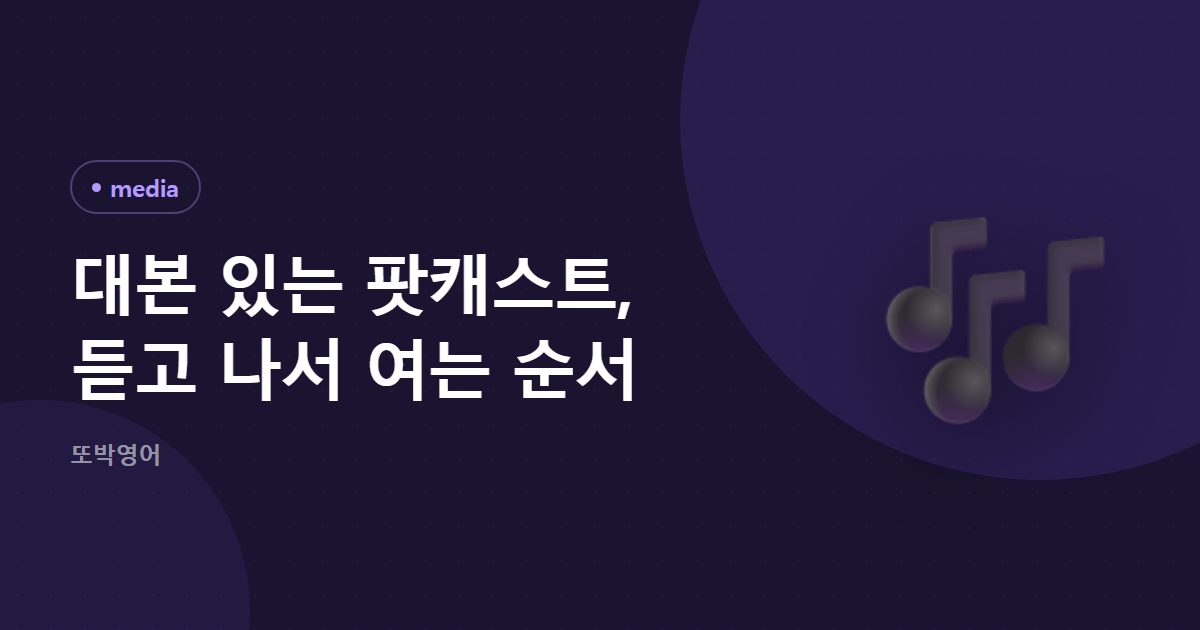 대본 있는 팟캐스트, 듣고 나서 여는 순서