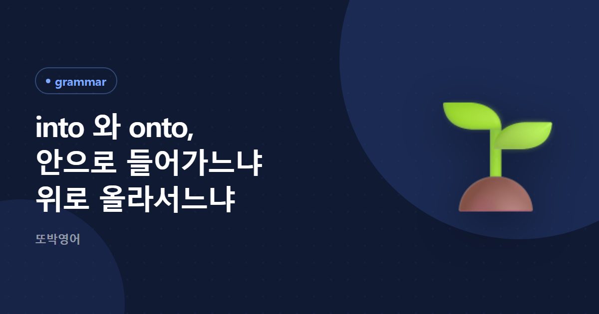 into 와 onto, 안으로 들어가느냐 위로 올라서느냐