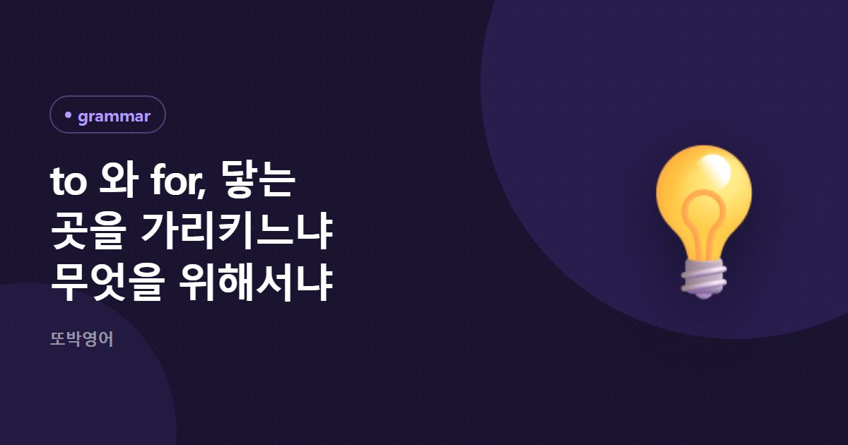 to 와 for, 닿는 곳을 가리키느냐 무엇을 위해서냐