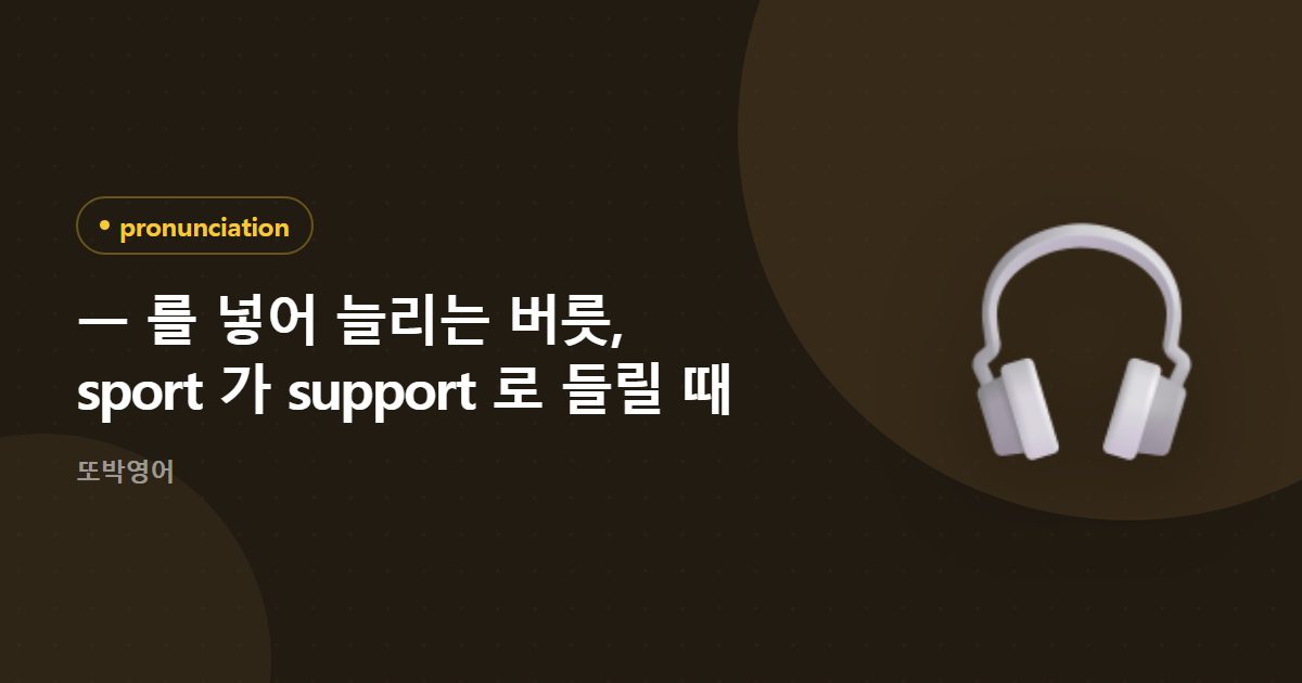 ㅡ 를 넣어 늘리는 버릇, sport 가 support 로 들릴 때