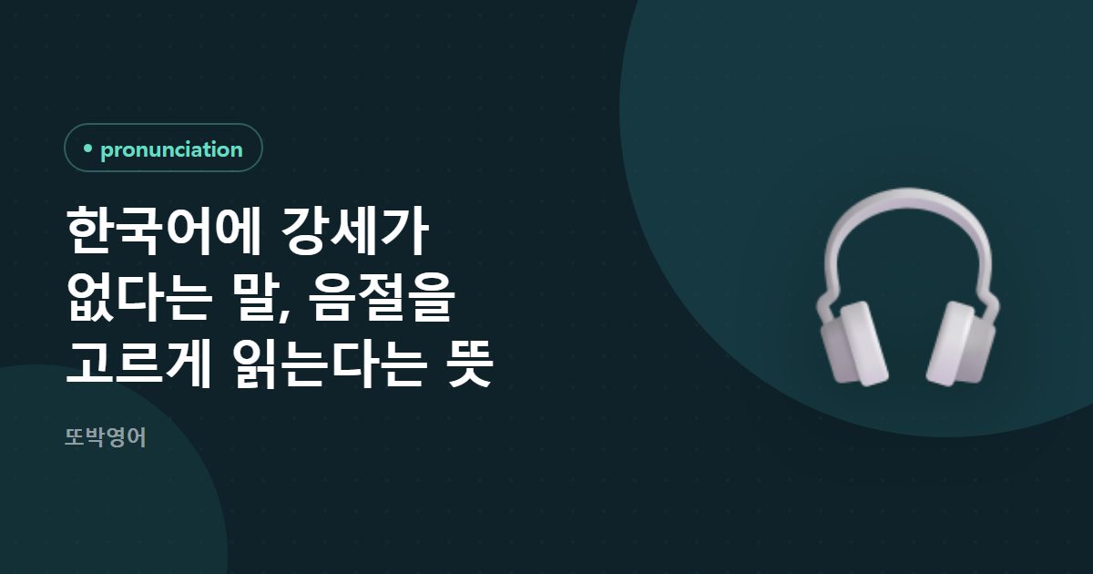 한국어에 강세가 없다는 말, 음절을 고르게 읽는다는 뜻