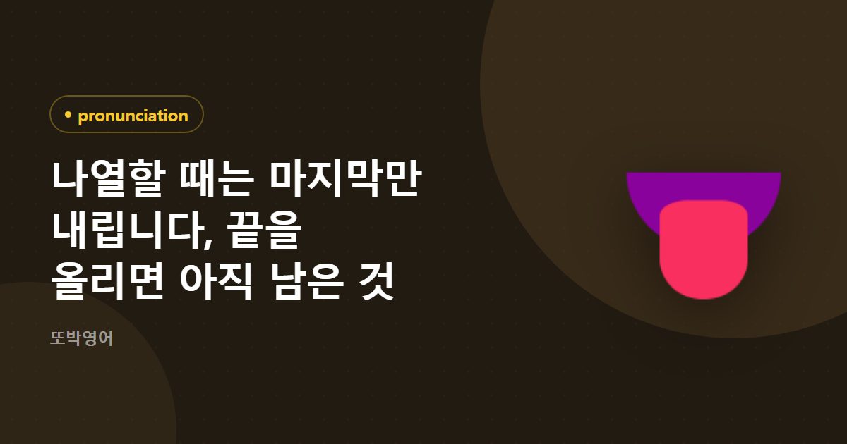 나열할 때는 마지막만 내립니다, 끝을 올리면 아직 남은 것