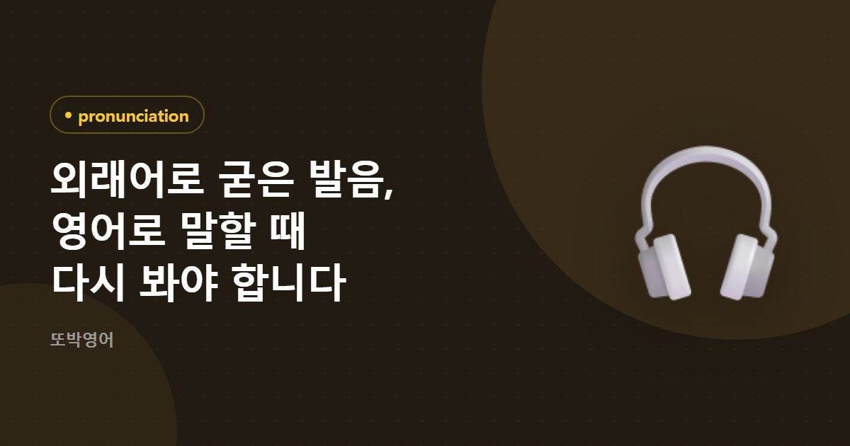 외래어로 굳은 발음, 영어로 말할 때 다시 봐야 합니다