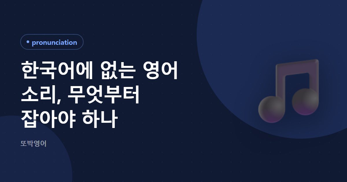 한국어에 없는 영어 소리, 무엇부터 잡아야 하나
